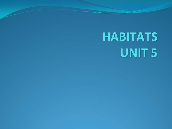 HABITATS UNIT 5 