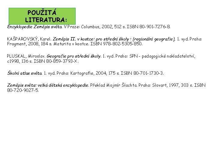 POUŽITÁ LITERATURA: Encyklopedie Zeměpis světa. V Praze: Columbus, 2002, 512 s. ISBN 80 -901