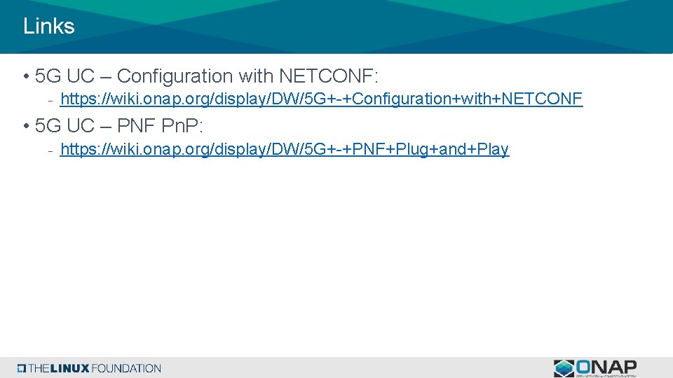 Links • 5 G UC – Configuration with NETCONF: - https: //wiki. onap. org/display/DW/5