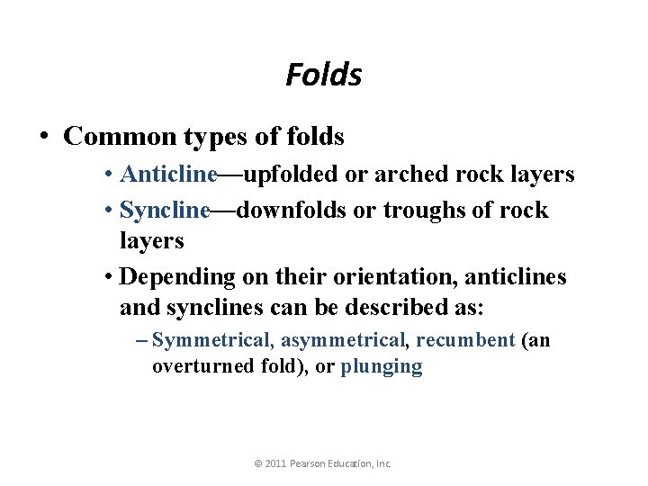 Folds • Common types of folds • Anticline—upfolded or arched rock layers • Syncline—downfolds