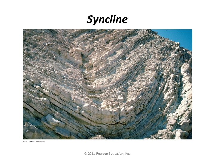 Syncline © 2011 Pearson Education, Inc. 