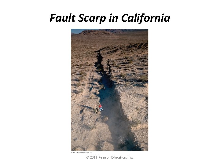 Fault Scarp in California © 2011 Pearson Education, Inc. 