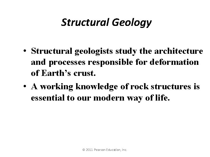 Structural Geology • Structural geologists study the architecture and processes responsible for deformation of