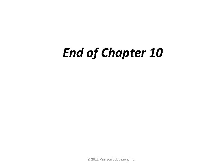 End of Chapter 10 © 2011 Pearson Education, Inc. 