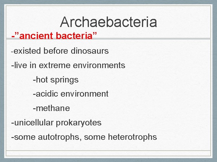 Archaebacteria -”ancient bacteria” -existed before dinosaurs -live in extreme environments -hot springs -acidic environment