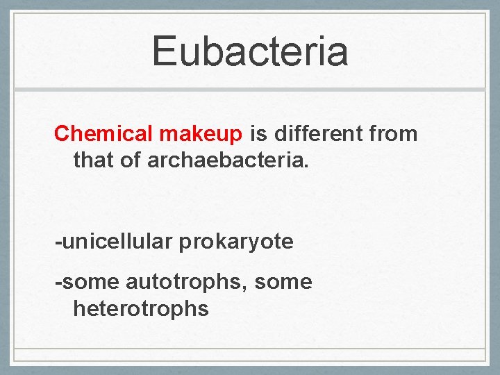 Eubacteria Chemical makeup is different from that of archaebacteria. -unicellular prokaryote -some autotrophs, some