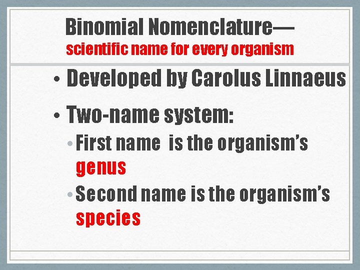 Binomial Nomenclature— scientific name for every organism • Developed by Carolus Linnaeus • Two-name