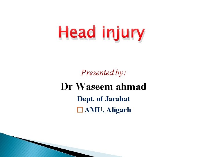 Head injury Presented by: Dr Waseem ahmad Dept. of Jarahat � AMU, Aligarh 
