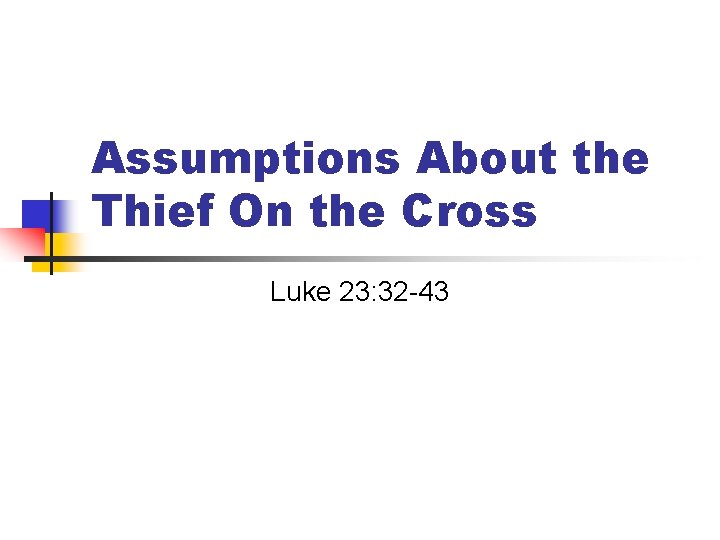 Assumptions About the Thief On the Cross Luke 23: 32 -43 