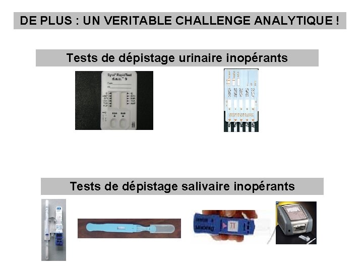 DE PLUS : UN VERITABLE CHALLENGE ANALYTIQUE ! Tests de dépistage urinaire inopérants Tests