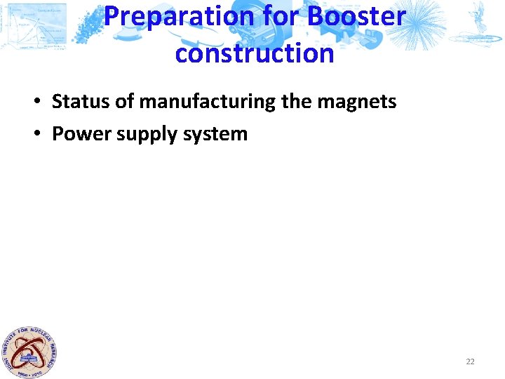 Preparation for Booster construction • Status of manufacturing the magnets • Power supply system