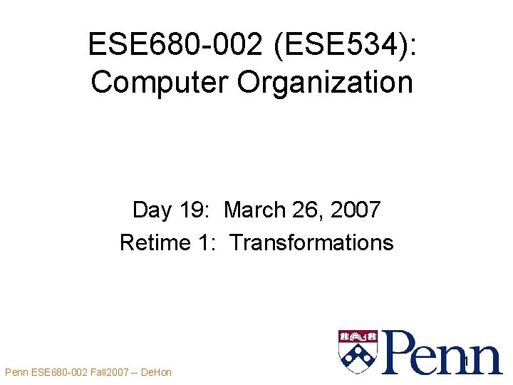 ESE 680 -002 (ESE 534): Computer Organization Day 19: March 26, 2007 Retime 1: