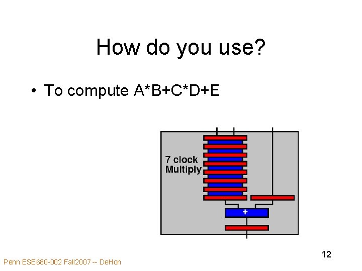 How do you use? • To compute A*B+C*D+E Penn ESE 680 -002 Fall 2007