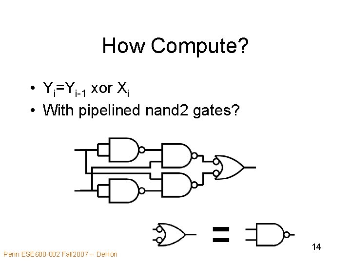 How Compute? • Yi=Yi-1 xor Xi • With pipelined nand 2 gates? Penn ESE