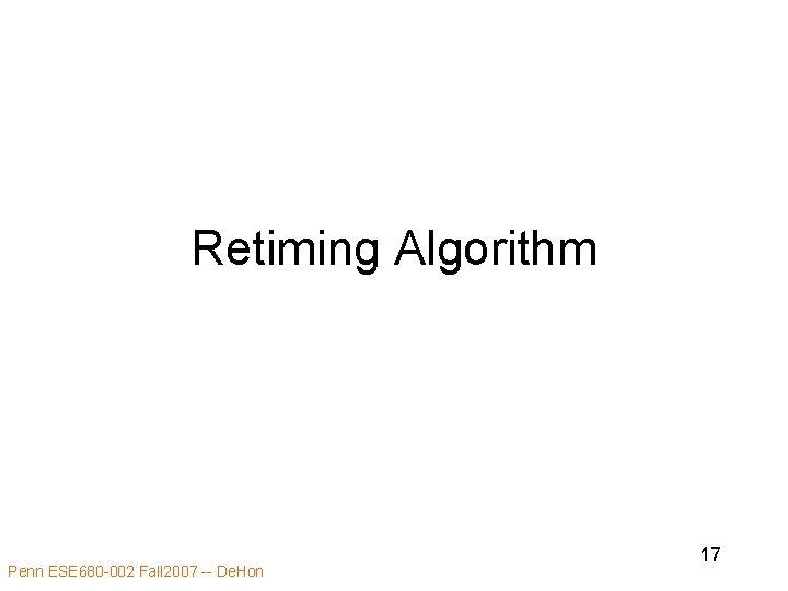 Retiming Algorithm Penn ESE 680 -002 Fall 2007 -- De. Hon 17 