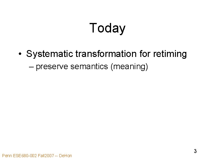 Today • Systematic transformation for retiming – preserve semantics (meaning) Penn ESE 680 -002