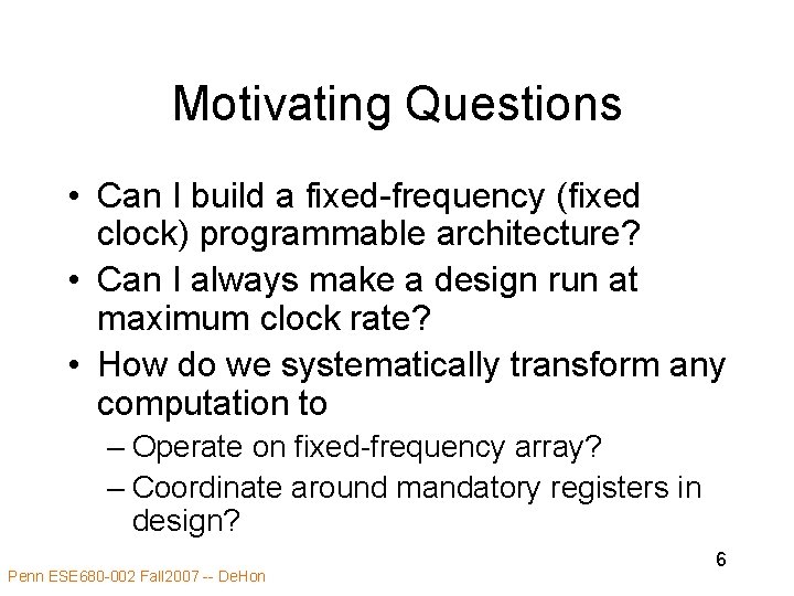 Motivating Questions • Can I build a fixed-frequency (fixed clock) programmable architecture? • Can