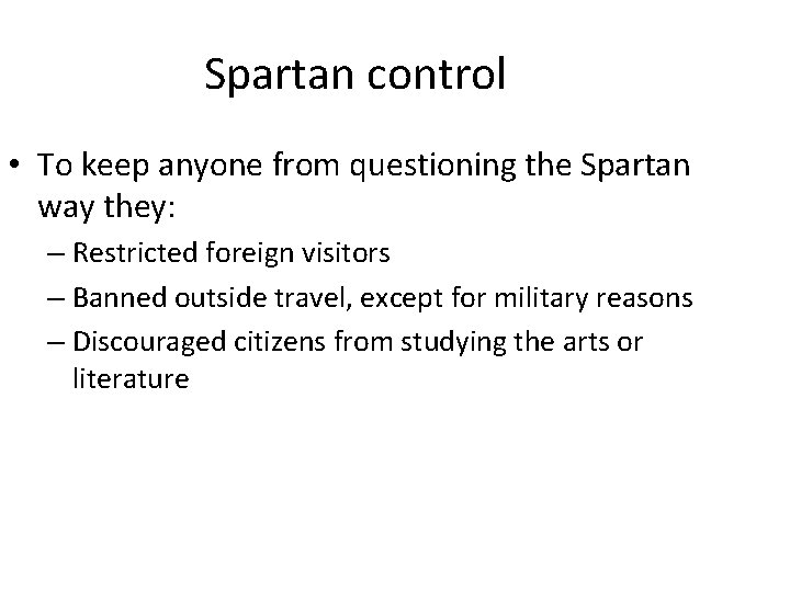 Spartan control • To keep anyone from questioning the Spartan way they: – Restricted