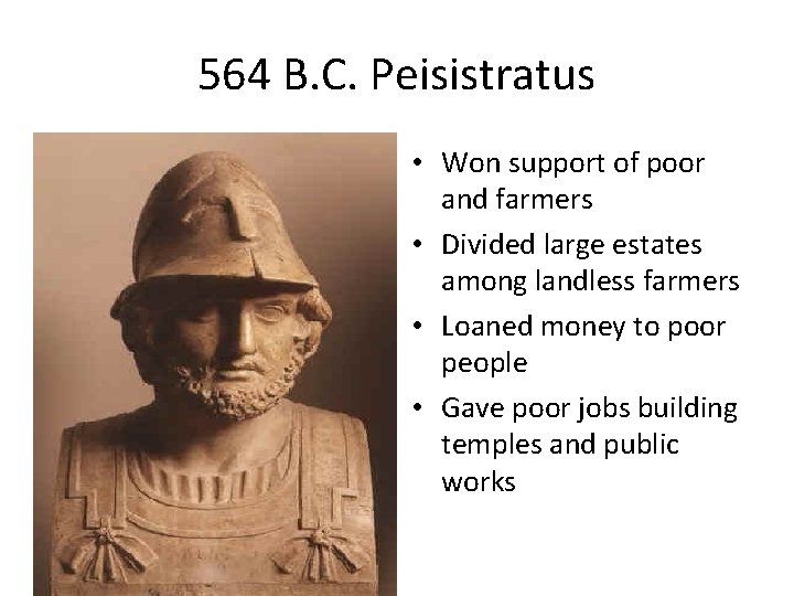 564 B. C. Peisistratus • Won support of poor and farmers • Divided large