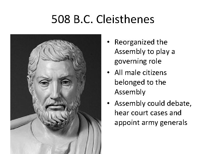 508 B. C. Cleisthenes • Reorganized the Assembly to play a governing role •