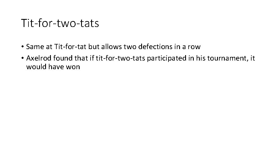 Tit-for-two-tats • Same at Tit-for-tat but allows two defections in a row • Axelrod