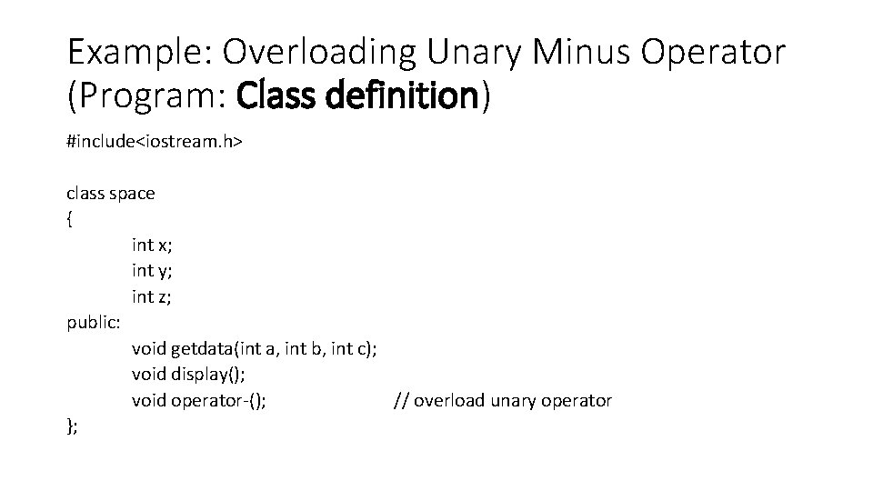 Example: Overloading Unary Minus Operator (Program: Class definition) #include<iostream. h> class space { int