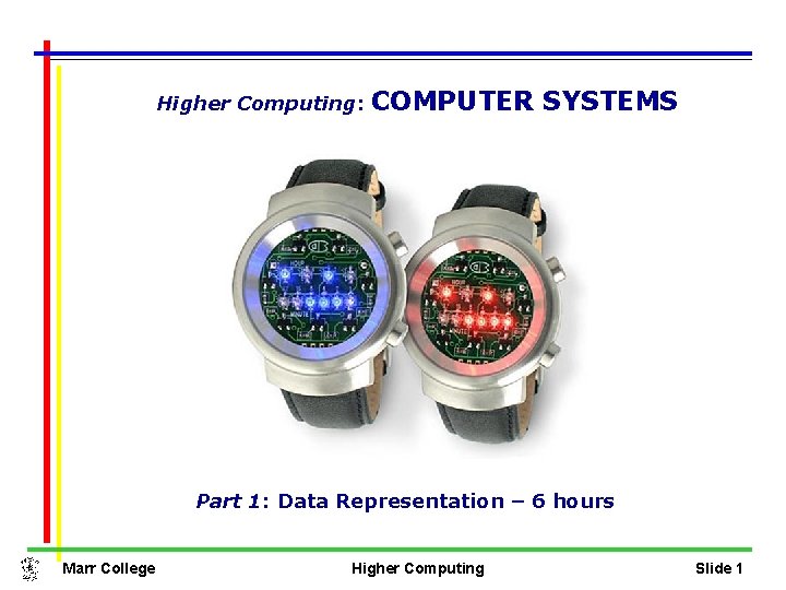 Higher Computing: COMPUTER SYSTEMS Part 1: Data Representation – 6 hours Marr College Higher