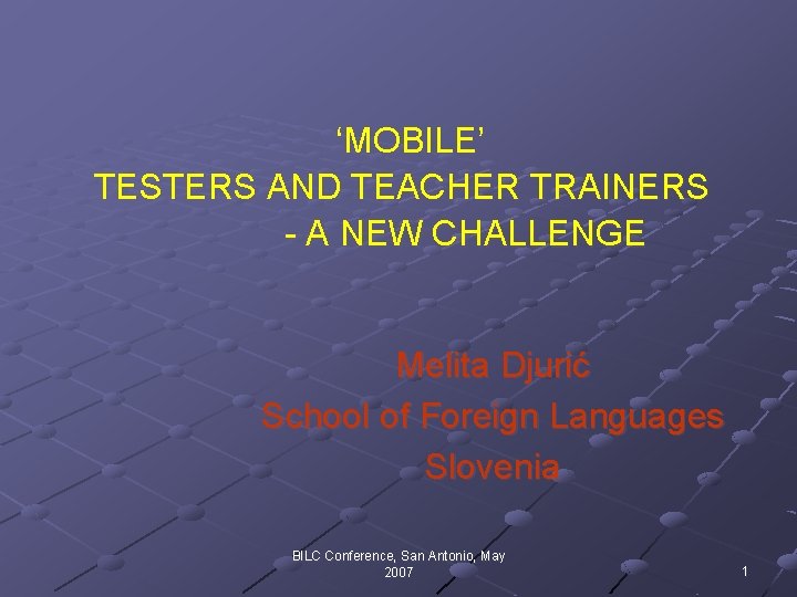 ‘MOBILE’ TESTERS AND TEACHER TRAINERS - A NEW CHALLENGE Melita Djurić School of Foreign