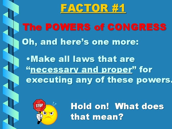 FACTOR #1 The POWERS of CONGRESS Oh, and here’s one more: • Make all
