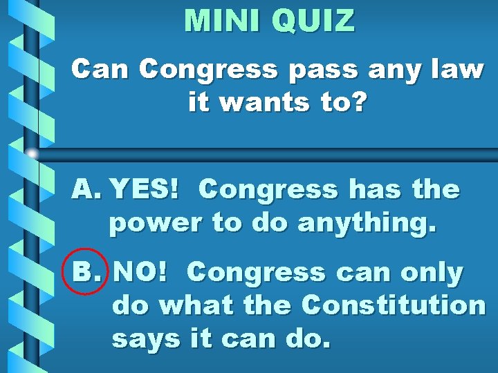 MINI QUIZ Can Congress pass any law it wants to? A. YES! Congress has