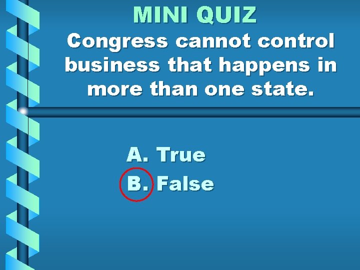 MINI QUIZ Congress cannot control business that happens in more than one state. A.