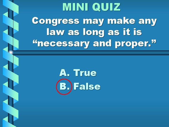 MINI QUIZ Congress may make any law as long as it is “necessary and