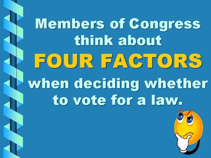 Members of Congress think about FOUR FACTORS when deciding whether to vote for a
