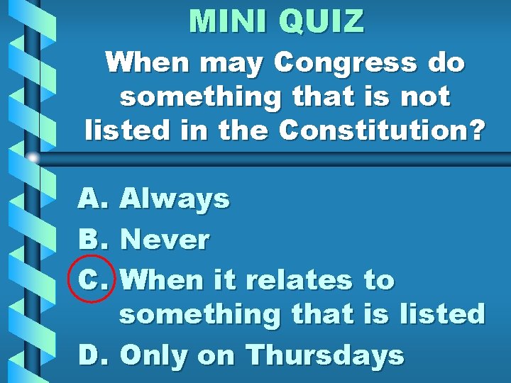 MINI QUIZ When may Congress do something that is not listed in the Constitution?