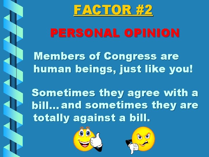 FACTOR #2 PERSONAL OPINION Members of Congress are human beings, just like you! Sometimes