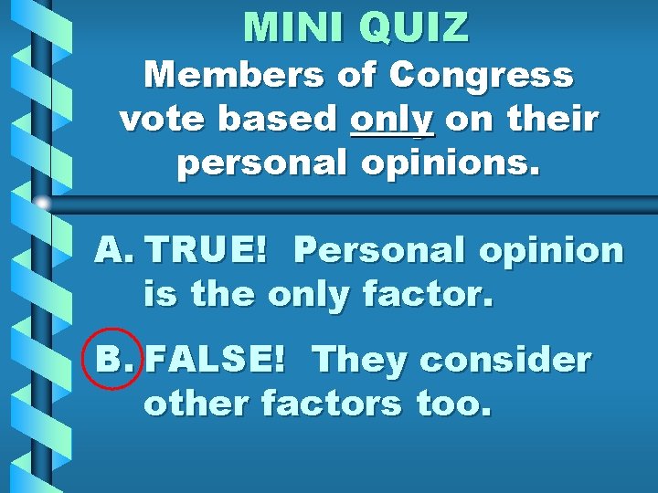 MINI QUIZ Members of Congress vote based only on their personal opinions. A. TRUE!