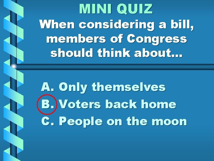 MINI QUIZ When considering a bill, members of Congress should think about. . .