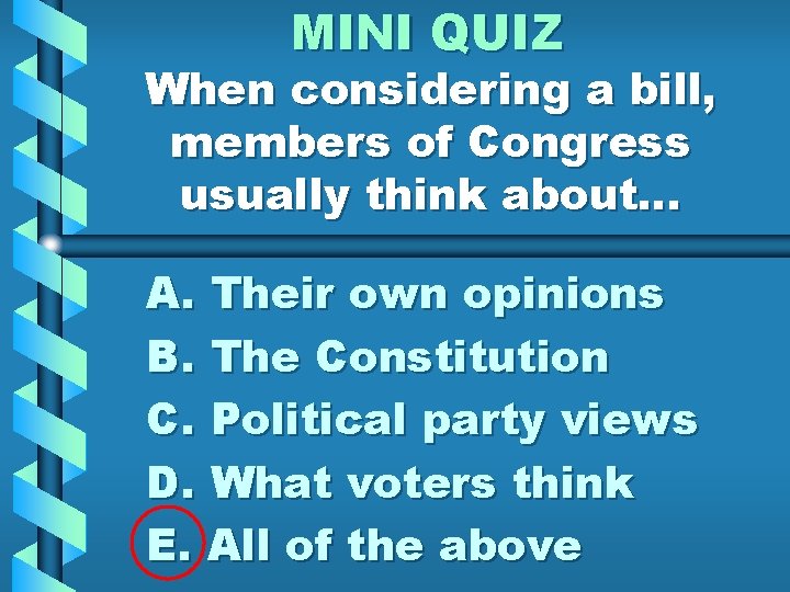 MINI QUIZ When considering a bill, members of Congress usually think about… A. Their