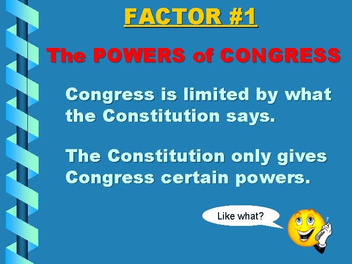 FACTOR #1 The POWERS of CONGRESS Congress is limited by what the Constitution says.