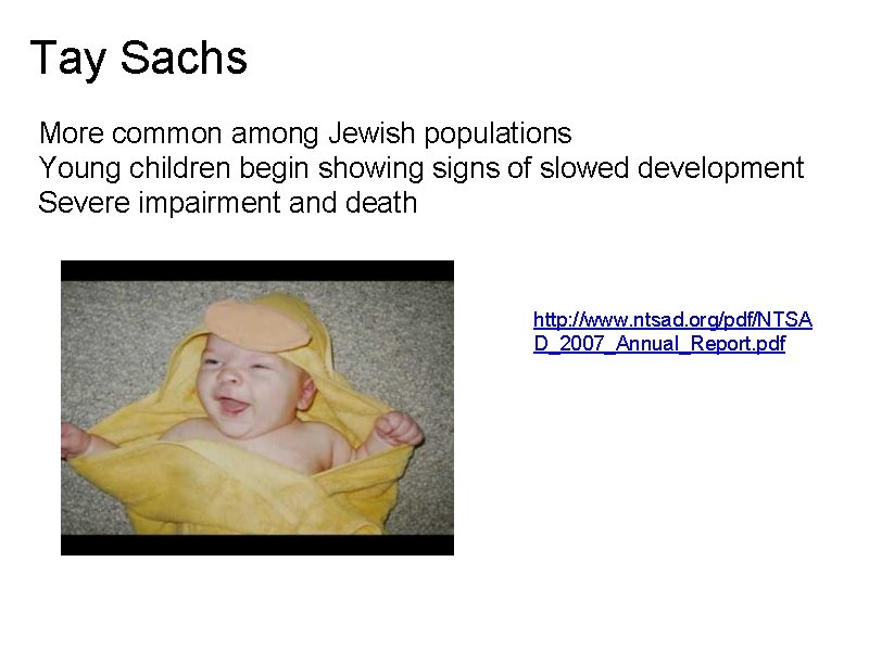 Tay Sachs More common among Jewish populations Young children begin showing signs of slowed