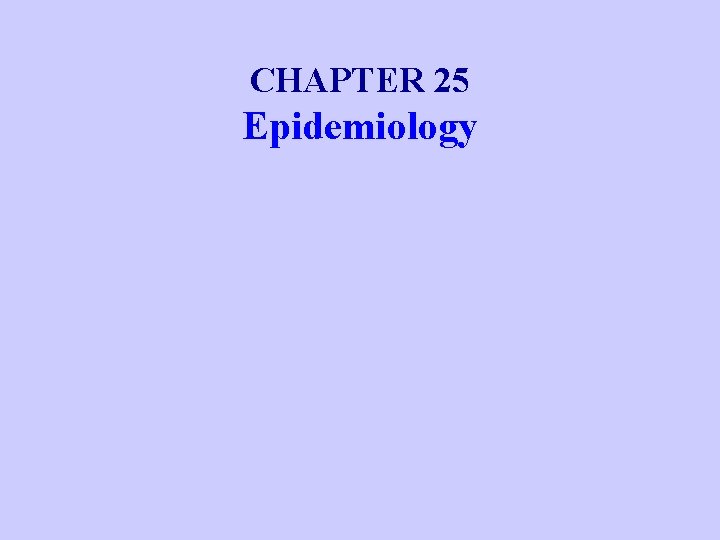 CHAPTER 25 Epidemiology Principles of Epidemiology The Science