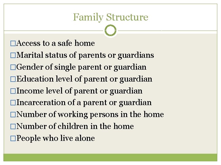 Family Structure �Access to a safe home �Marital status of parents or guardians �Gender