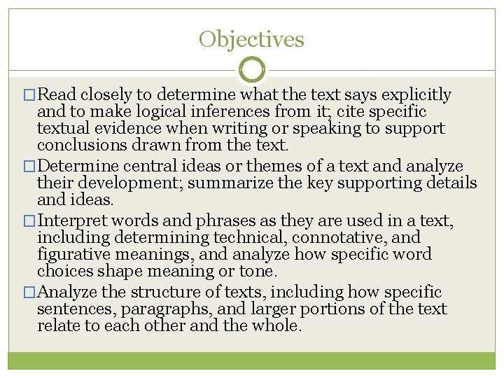 Objectives �Read closely to determine what the text says explicitly and to make logical