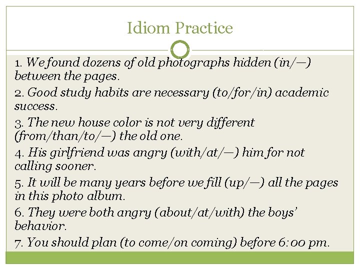 Idiom Practice 1. We found dozens of old photographs hidden (in/—) between the pages.