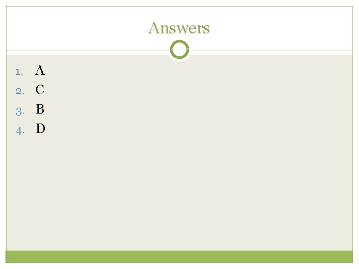 Answers A 2. C 3. B 4. D 1. 