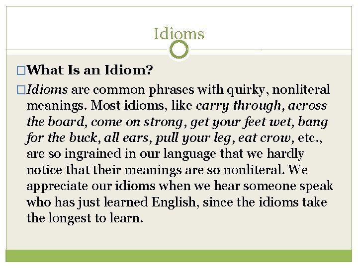 Idioms �What Is an Idiom? �Idioms are common phrases with quirky, nonliteral meanings. Most