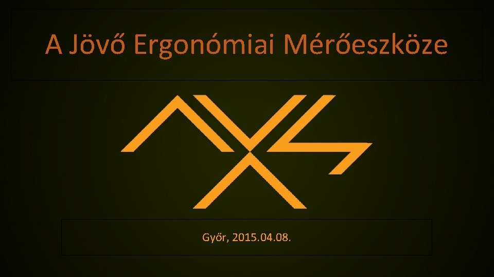 A Jövő Ergonómiai Mérőeszköze Győr, 2015. 04. 08. 
