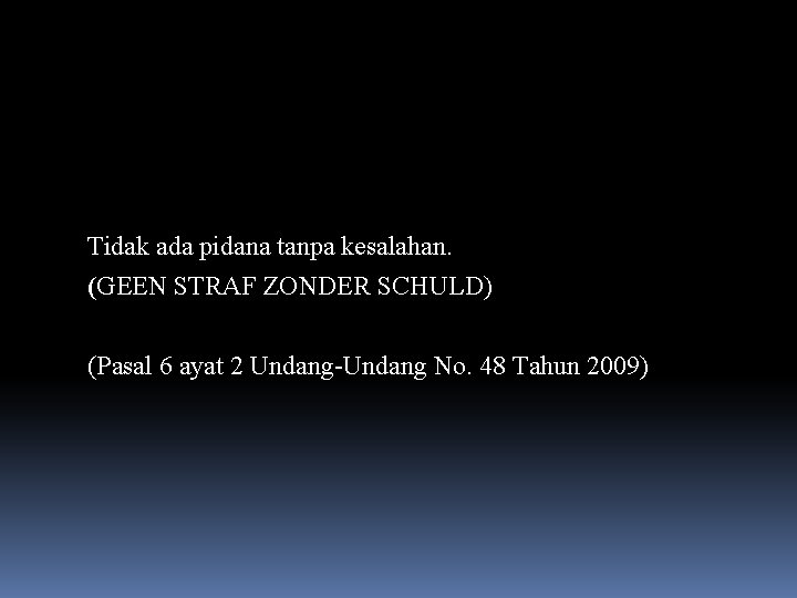 Tidak ada pidana tanpa kesalahan. (GEEN STRAF ZONDER SCHULD) (Pasal 6 ayat 2 Undang-Undang