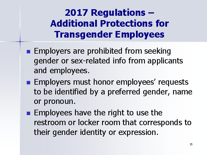 2017 Regulations – Additional Protections for Transgender Employees n n n Employers are prohibited