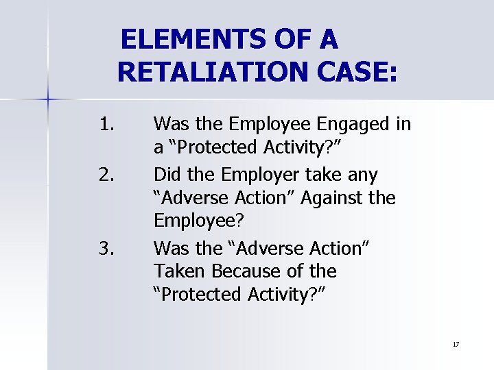 ELEMENTS OF A RETALIATION CASE: 1. 2. 3. Was the Employee Engaged in a